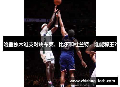 哈登独木难支对决布克、比尔和杜兰特，谁能称王？