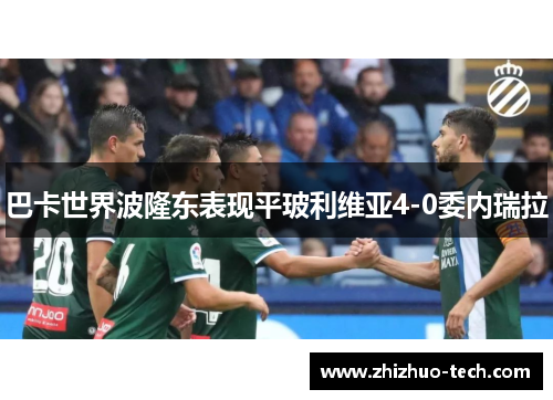 巴卡世界波隆东表现平玻利维亚4-0委内瑞拉